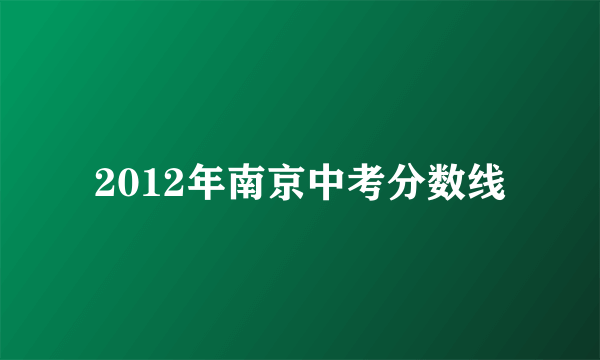 2012年南京中考分数线