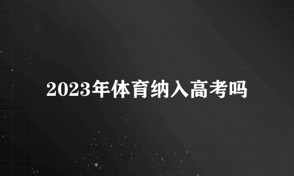 2023年体育纳入高考吗