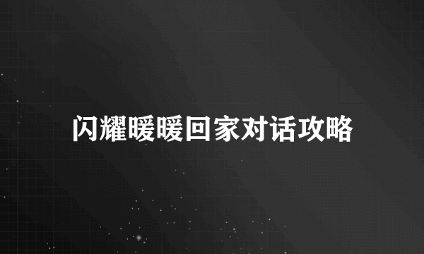 闪耀暖暖回家对话攻略