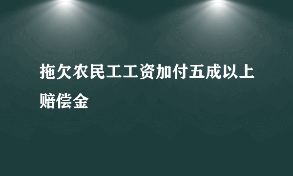 拖欠农民工工资加付五成以上赔偿金