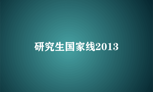 研究生国家线2013