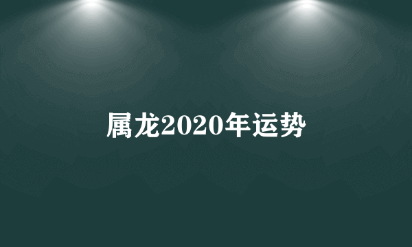 属龙2020年运势