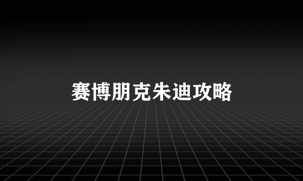 赛博朋克朱迪攻略