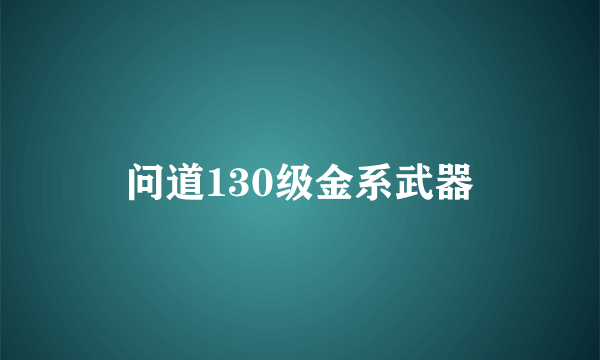 问道130级金系武器