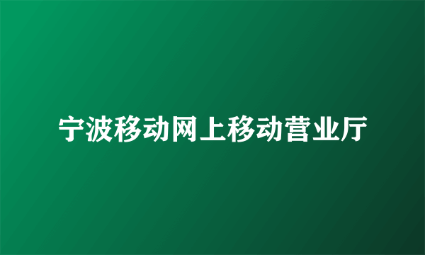 宁波移动网上移动营业厅