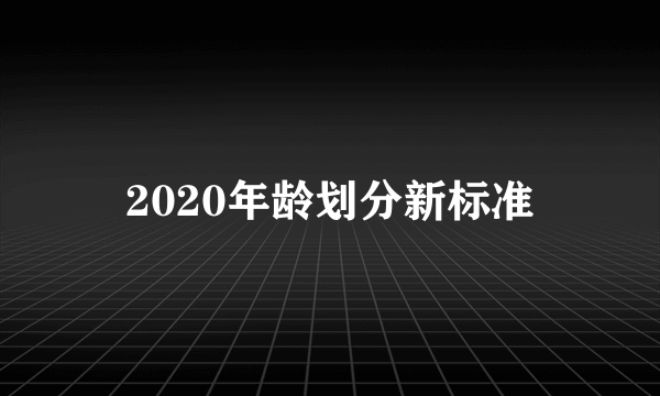 2020年龄划分新标准