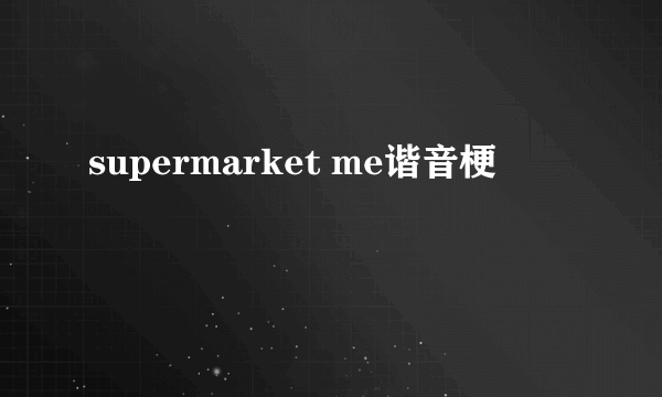 supermarket me谐音梗