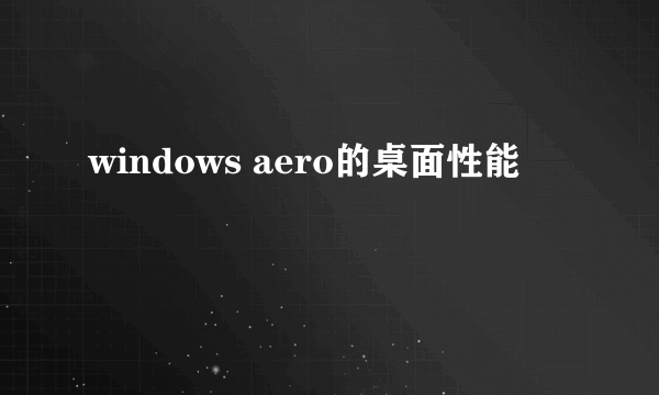 windows aero的桌面性能