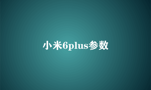 小米6plus参数