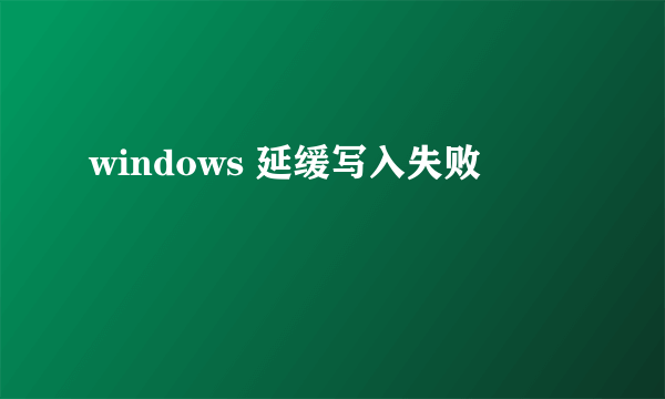 windows 延缓写入失败