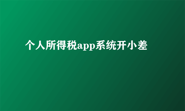 个人所得税app系统开小差