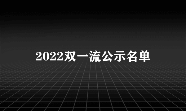 2022双一流公示名单