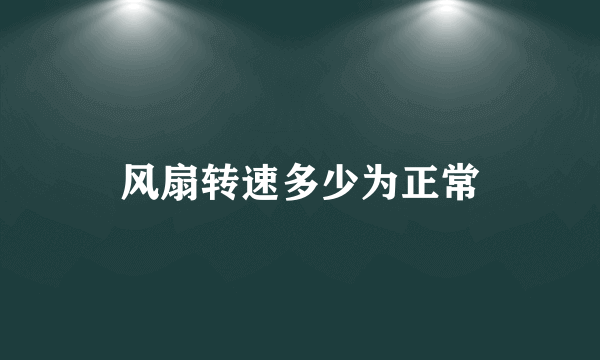 风扇转速多少为正常