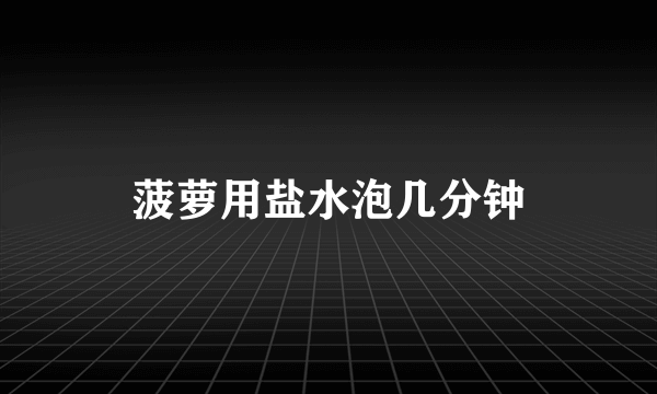 菠萝用盐水泡几分钟