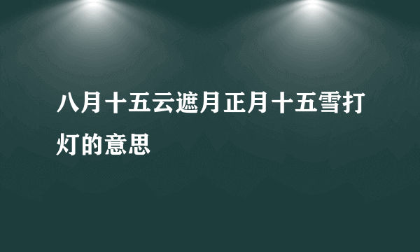 八月十五云遮月正月十五雪打灯的意思