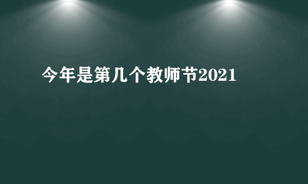 今年是第几个教师节2021