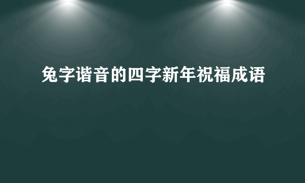 兔字谐音的四字新年祝福成语