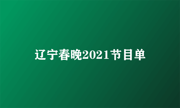 辽宁春晚2021节目单