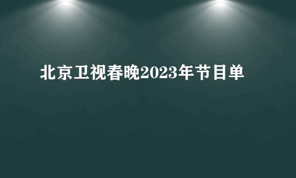 北京卫视春晚2023年节目单