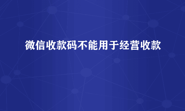 微信收款码不能用于经营收款