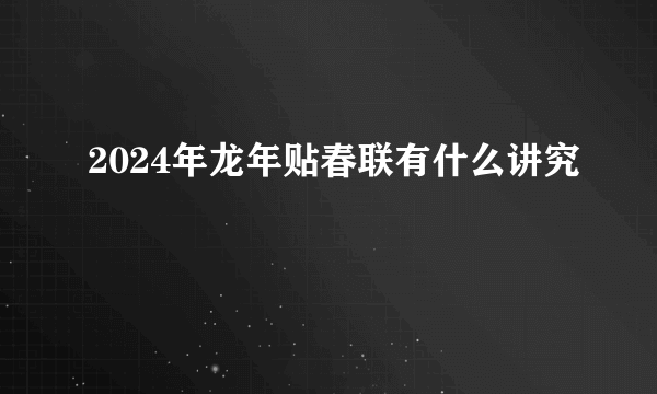 2024年龙年贴春联有什么讲究