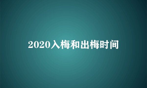 2020入梅和出梅时间