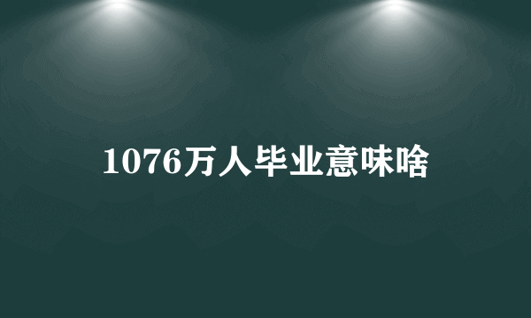 1076万人毕业意味啥