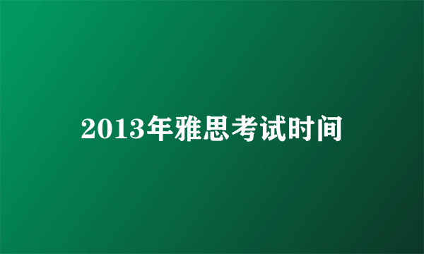 2013年雅思考试时间