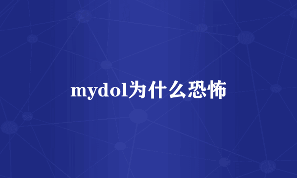 mydol为什么恐怖