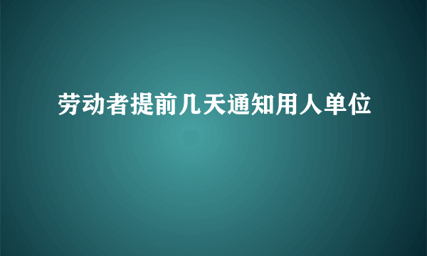 劳动者提前几天通知用人单位