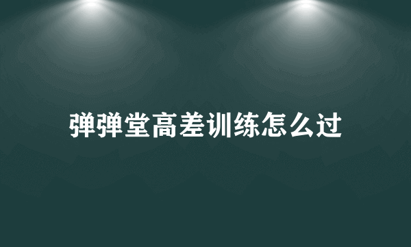 弹弹堂高差训练怎么过