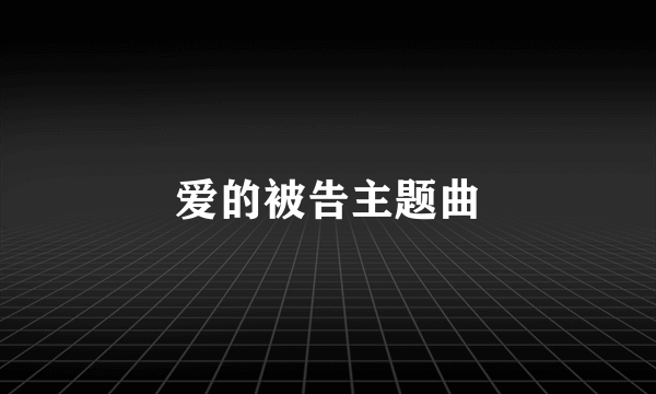 爱的被告主题曲