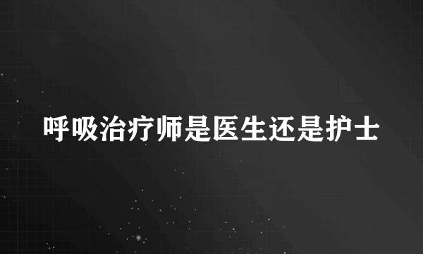 呼吸治疗师是医生还是护士