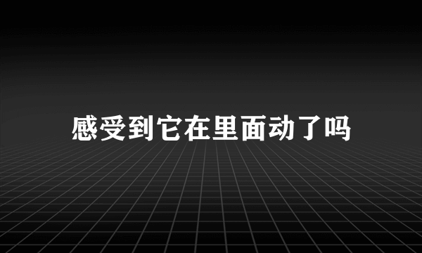 感受到它在里面动了吗