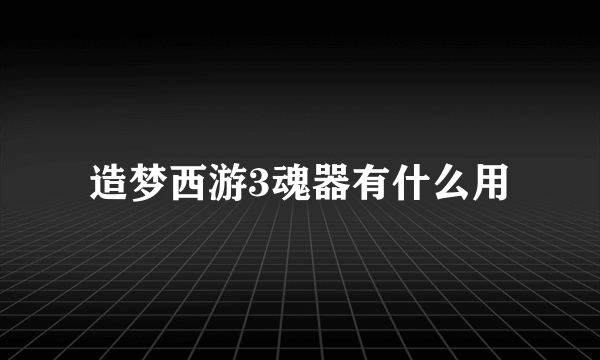 造梦西游3魂器有什么用