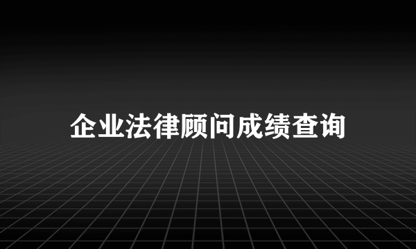 企业法律顾问成绩查询