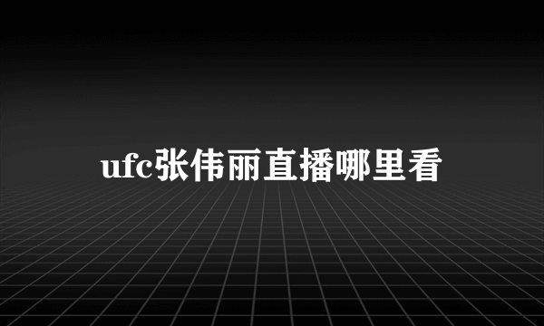 ufc张伟丽直播哪里看