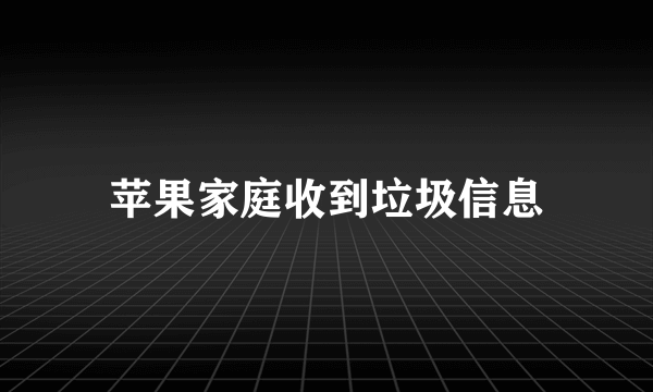 苹果家庭收到垃圾信息