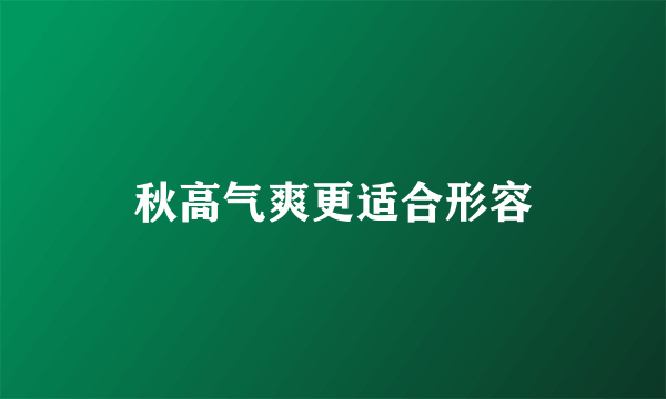 秋高气爽更适合形容