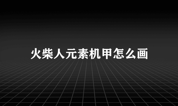 火柴人元素机甲怎么画