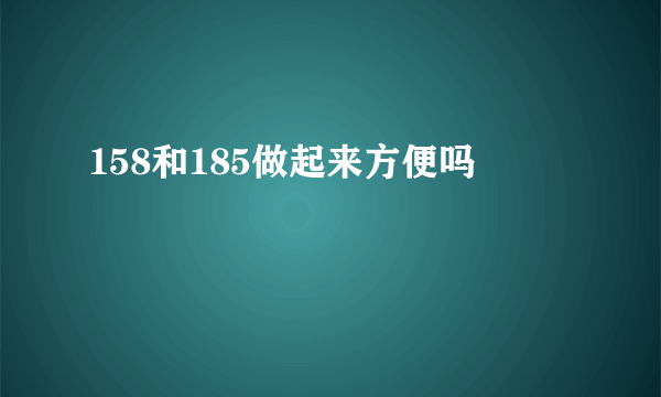 158和185做起来方便吗