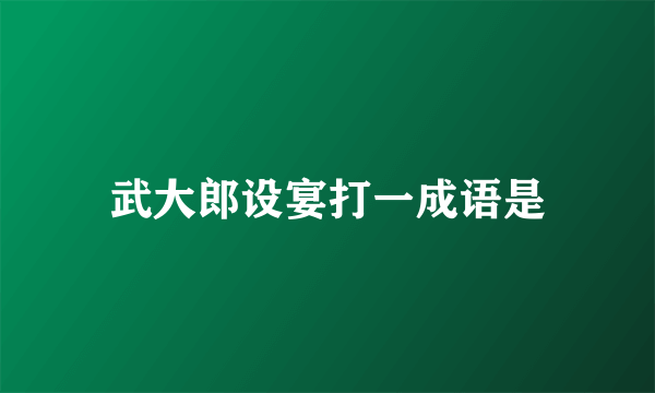 武大郎设宴打一成语是