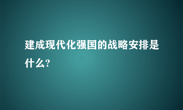 建成现代化强国的战略安排是什么?