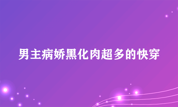 男主病娇黑化肉超多的快穿