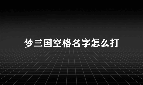 梦三国空格名字怎么打