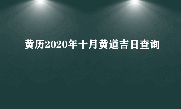 黄历2020年十月黄道吉日查询