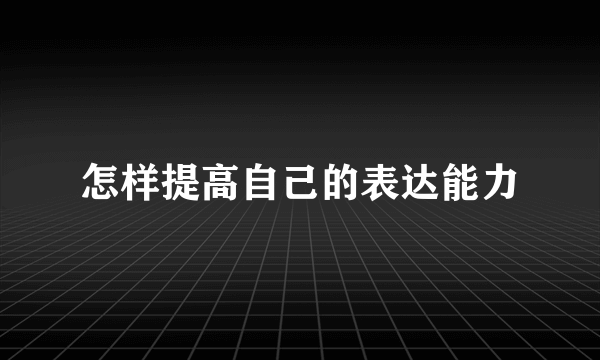 怎样提高自己的表达能力