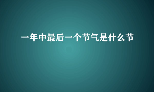 一年中最后一个节气是什么节