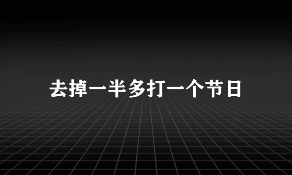 去掉一半多打一个节日