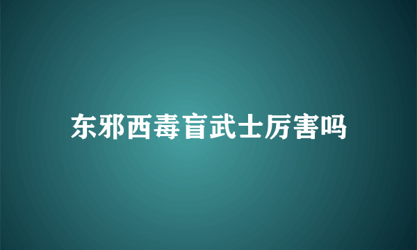 东邪西毒盲武士厉害吗